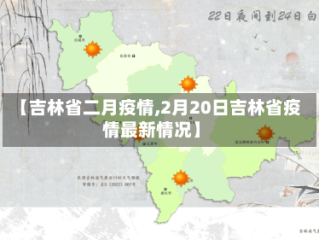 【吉林省二月疫情,2月20日吉林省疫情最新情况】