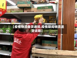 【疫情物流备货通知,疫情期间物流送货说明】