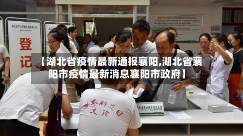 【湖北省疫情最新通报襄阳,湖北省襄阳市疫情最新消息襄阳市政府】