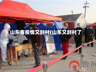 山东省疫情又封村(山东又封村了)