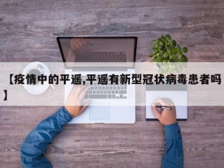 【疫情中的平遥,平遥有新型冠状病毒患者吗】