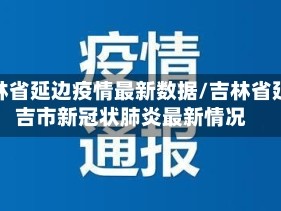 吉林省延边疫情最新数据/吉林省延吉市新冠状肺炎最新情况