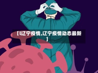 【l辽宁疫情,辽宁疫情动态最新】