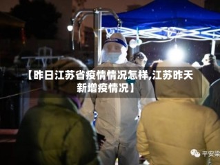 【昨日江苏省疫情情况怎样,江苏昨天新增疫情况】