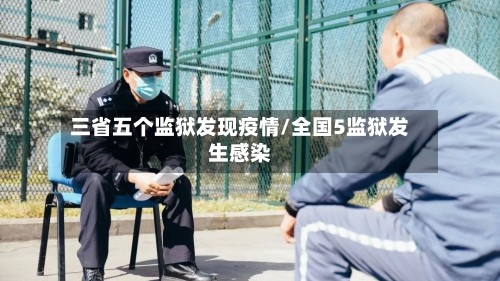 三省五个监狱发现疫情/全国5监狱发生感染
