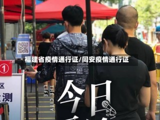 福建省疫情通行证/同安疫情通行证