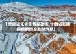 【甘肃省张掖疫情新动态,甘肃省张掖疫情新动态最新消息】
