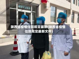 陕西省疫情住院规定最新(陕西省疫情住院规定最新文件)