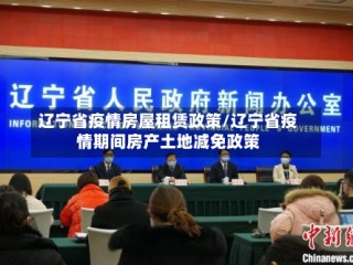 辽宁省疫情房屋租赁政策/辽宁省疫情期间房产土地减免政策