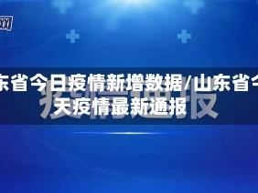 山东省今日疫情新增数据/山东省今天疫情最新通报