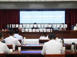 【甘肃省定西疫情属于那种,甘肃定西公布最新疫情管控】
