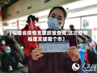 【福建省疫情支援政策查询,这次疫情福建支援哪个市】