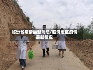 临汾省疫情最新消息/临汾地区疫情最新情况
