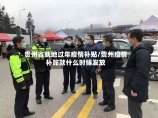 贵州省就地过年疫情补贴/贵州疫情补贴款什么时候发放