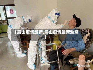 【眉山疫情最新,眉山疫情最新动态】