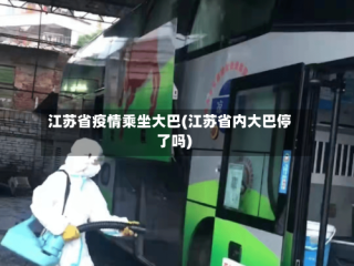 江苏省疫情乘坐大巴(江苏省内大巴停了吗)