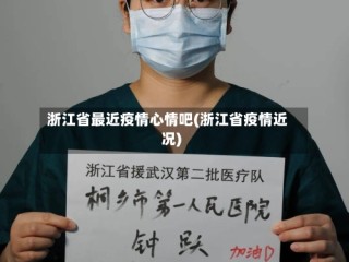 浙江省最近疫情心情吧(浙江省疫情近况)