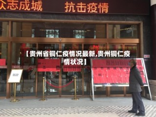 【贵州省铜仁疫情况最新,贵州铜仁疫情状况】