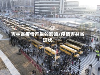 吉林省疫情产生的影响/疫情吉林省现状