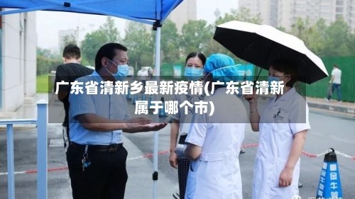 广东省清新乡最新疫情(广东省清新属于哪个市)