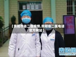 【贵阳市省二医疫情,贵阳省二医电话官方网站】