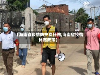 【海南省疫情防护费补贴,海南省疫情补贴政策】