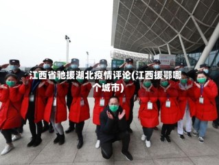 江西省驰援湖北疫情评论(江西援鄂哪个城市)