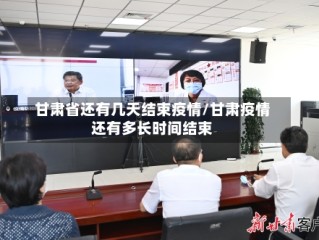 甘肃省还有几天结束疫情/甘肃疫情还有多长时间结束