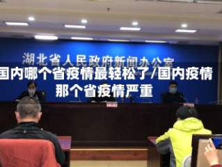 国内哪个省疫情最轻松了/国内疫情那个省疫情严重