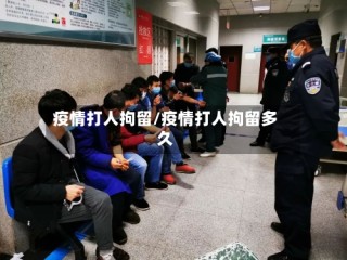 疫情打人拘留/疫情打人拘留多久