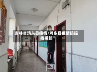吉林省鸡东县疫情/鸡东县疫情防控指挥部