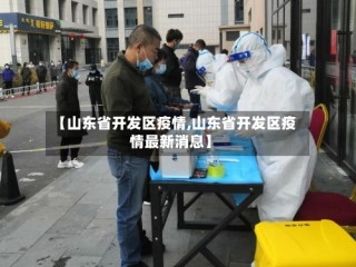 【山东省开发区疫情,山东省开发区疫情最新消息】