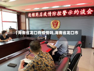 【海南省龙口有疫情吗,海南省龙口市】