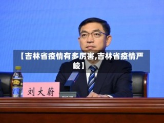 【吉林省疫情有多厉害,吉林省疫情严峻】