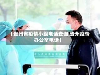 【贵州省疫情小组电话查询,贵州疫情办公室电话】