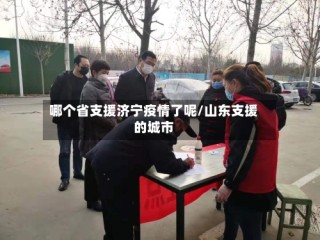 哪个省支援济宁疫情了呢/山东支援的城市