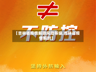 【吉林省疫情解除风险等级,吉林省疫情解封】