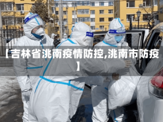 【吉林省洮南疫情防控,洮南市防疫】