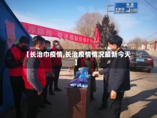 【长治巾疫情,长治疫情情况最新今天】