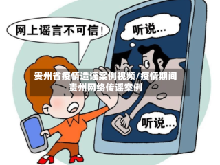 贵州省疫情造谣案例视频/疫情期间贵州网络传谣案例