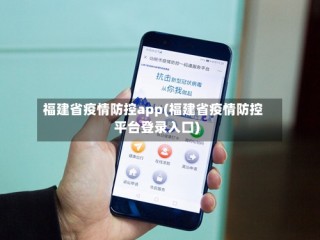 福建省疫情防控app(福建省疫情防控平台登录入口)