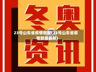 23号山东省疫情数据(23号山东省疫情数据最新)