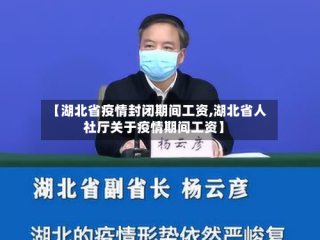 【湖北省疫情封闭期间工资,湖北省人社厅关于疫情期间工资】