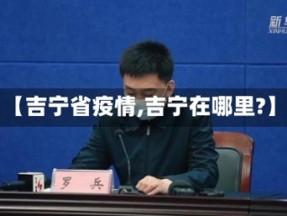【吉宁省疫情,吉宁在哪里?】