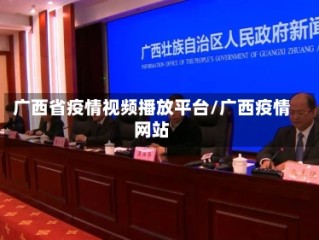 广西省疫情视频播放平台/广西疫情网站
