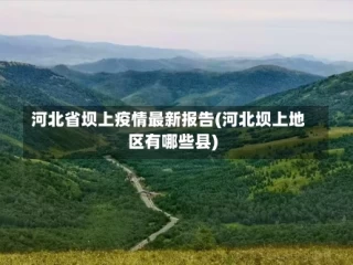 河北省坝上疫情最新报告(河北坝上地区有哪些县)