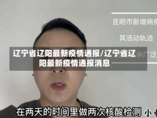 辽宁省辽阳最新疫情通报/辽宁省辽阳最新疫情通报消息