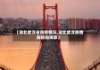 【湖北武汉省防疫情况,湖北武汉疫情防控指挥部】