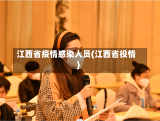 江西省疫情感染人员(江西省役情)