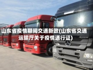 山东省疫情期间交通新政(山东省交通运输厅关于疫情通行证)